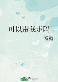 可以带我走吗作者祝糖百度