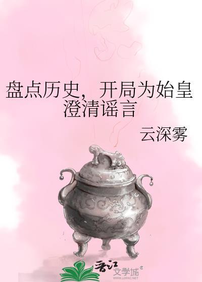 开局为始皇澄清谣言 作者云深雾