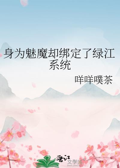 身为魅魔却绑定了绿江系统笔趣阁