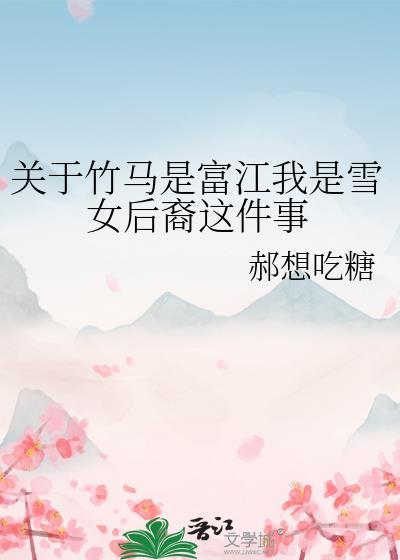 关于竹马是富江我是雪女后裔这件事郝想吃糖