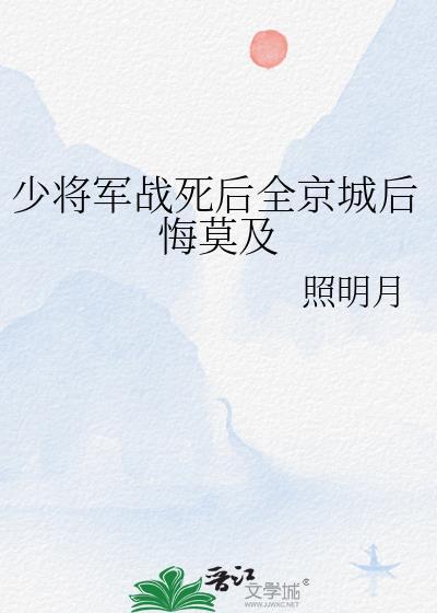 少将军战死后全京城后悔莫及资源