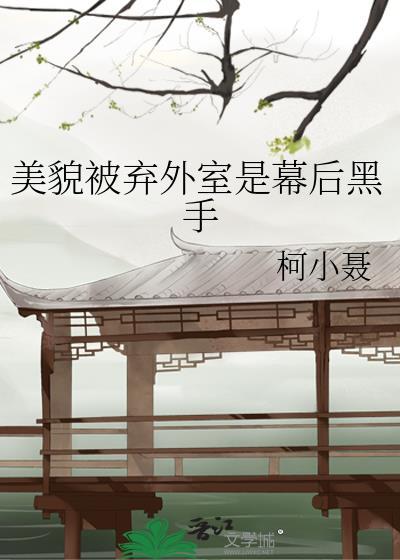 美貌被弃外室是幕后黑手吗