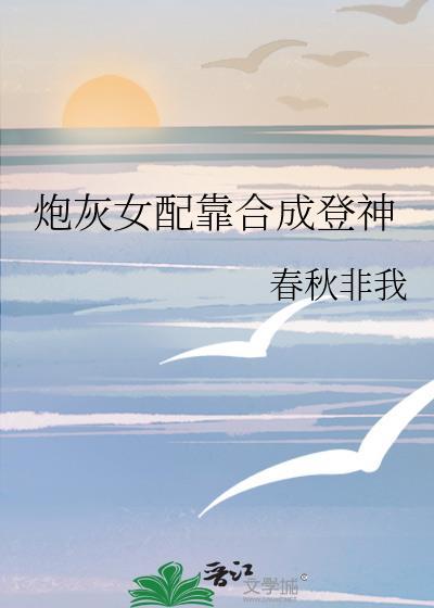 炮灰女配靠合成登神百度