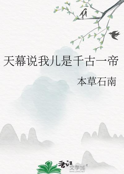 天幕说我儿是千古一帝晋江文学城