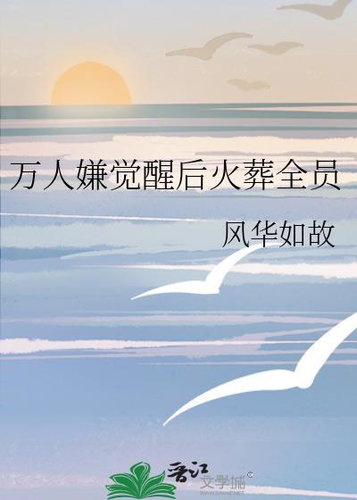 万人嫌觉醒后火葬全员番外全