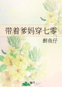 带着爹妈穿七零醉鱼仔笔趣阁
