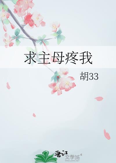求主母疼我胡33笔趣阁第84章