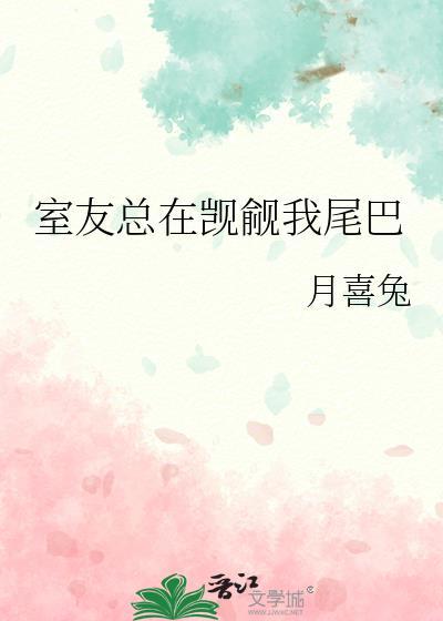 室友总在觊觎我尾巴by月喜兔
