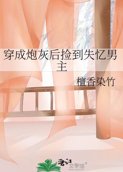 穿成炮灰后捡到失忆男主作者檀香染竹