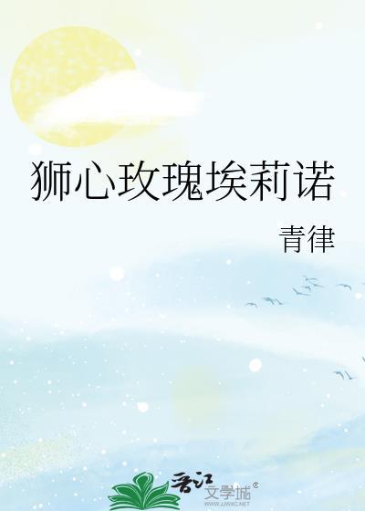 狮心玫瑰埃莉诺无弹窗 掌阅