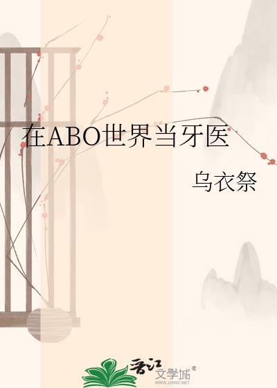 在abo世界当牙医作者乌衣祭