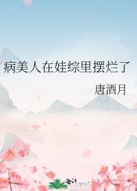 病美人在娃综里摆烂了_唐酒月
