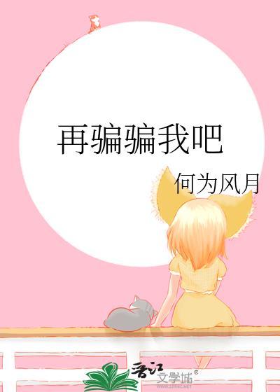 再骗骗我吧by何为风月txt