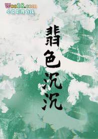翡色沉沉(轻松甜向)作者浦西小猫蜜最