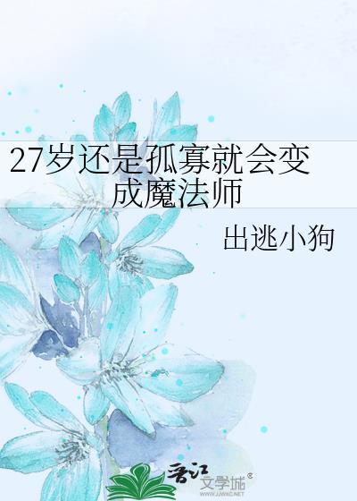 27岁还是孤寡就会变成魔法师by出逃小狗
