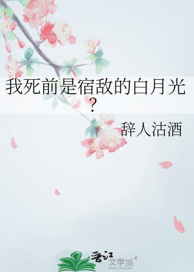 我死前是宿敌的白月光笔趣阁免费阅