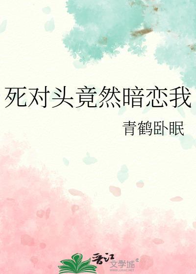死对头竟然暗恋我by青鹤卧眠