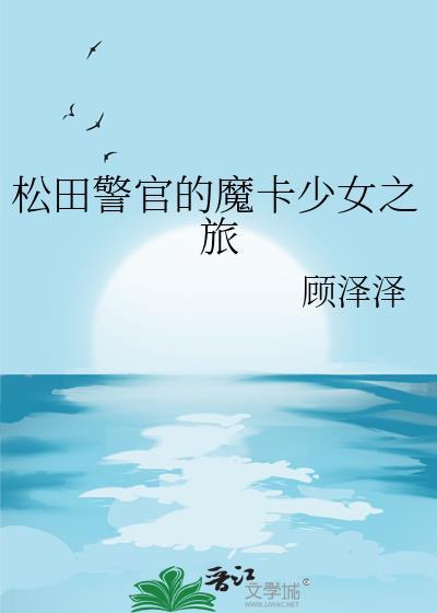松田警官魔卡少女之旅TXT百度网