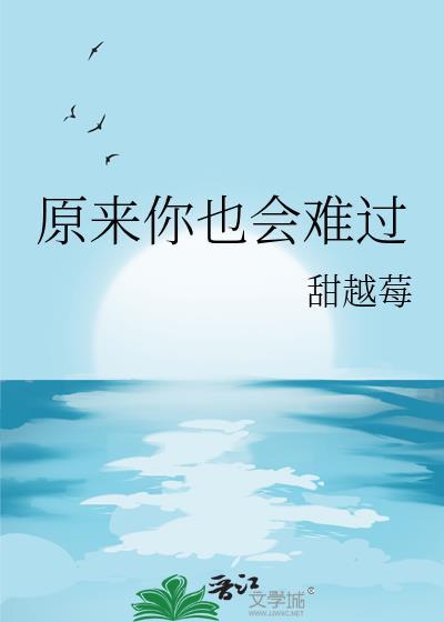 原来你也会难过by甜越莓TXT