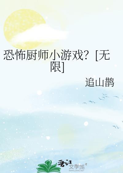 恐怖厨师小游戏无限笔趣阁免费阅读全文