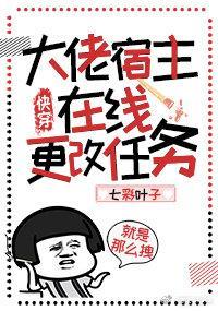 大佬宿主在线更改任务(快穿) 作者七彩叶子