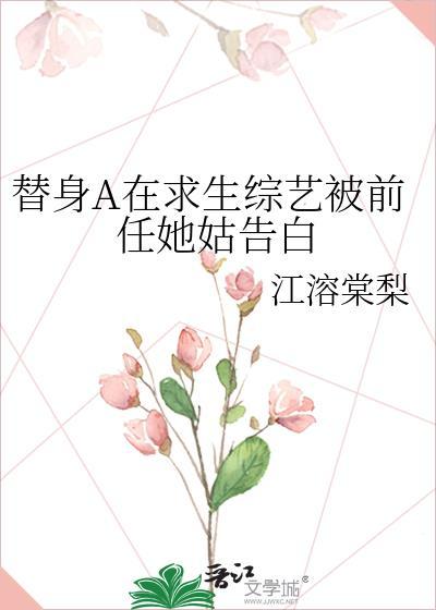 替身a在求生综艺被前任她姑告白在线阅读