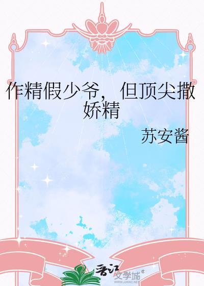 作精假少爷但顶尖撒娇精晋江