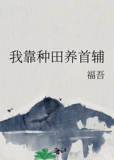 我靠种田养首辅全文免费