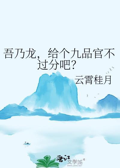 吾乃龙给个九品官不过分吧?