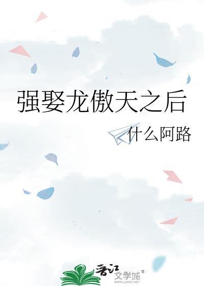 强娶龙傲天之后什么阿路