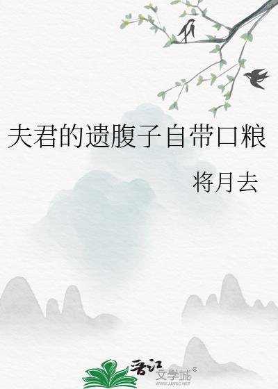 夫君的遗腹子自带口粮将月去笔趣阁