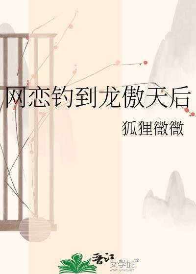 网恋钓到龙傲天后最新章节更新内容