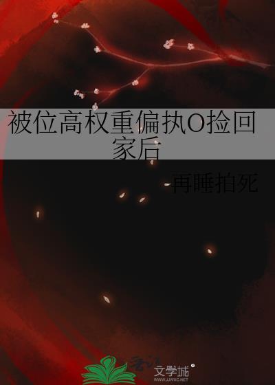 被位高权重偏执O捡回家后全文免费阅读