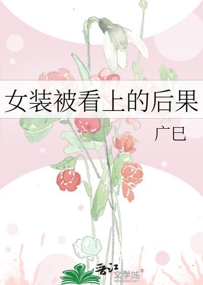 女装被看上的后果免费阅读