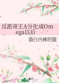 反派帝王A分化成Omega以后(蓝白内裤的猫)