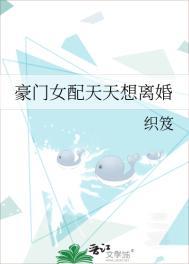 豪门女配天天想离婚织笈晋江