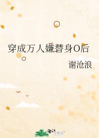 穿成万人嫌替身O后穿书