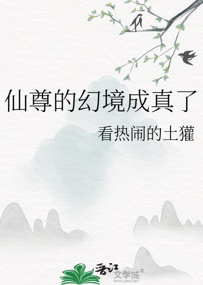 仙尊的幻境成真了 看热闹的土獾 笔趣阁