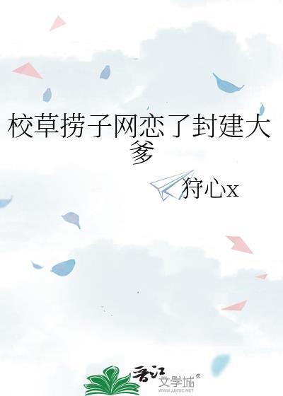 校草捞子网恋了封建大爹百度