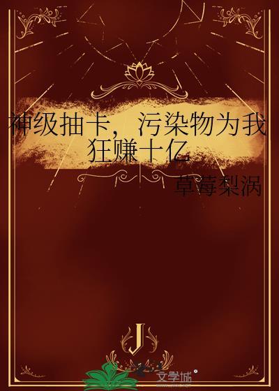 神级抽卡污染物为我狂赚十亿