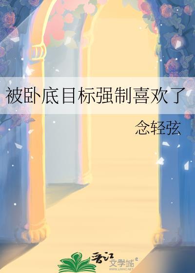 被卧底目标强制喜欢了免费阅读