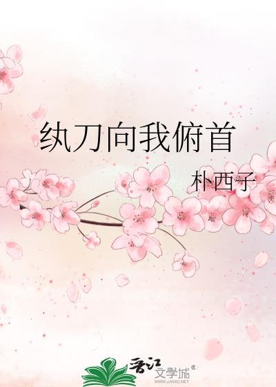纨刀向我俯首 朴西子
