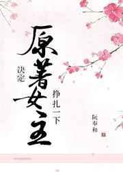 原著女主决定挣扎一下全文免费阅读