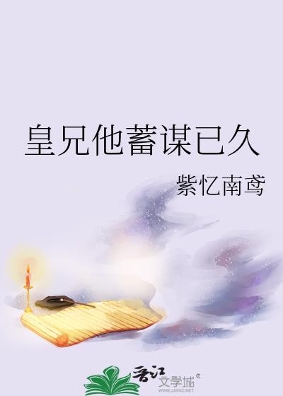 皇兄他蓄谋已久 作者紫忆南鸢