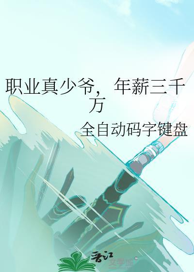 职业真少爷年薪三千万全自动
