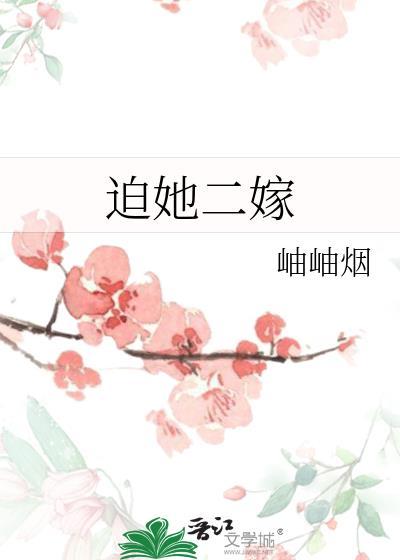 迫她二嫁哪里看无防盗的