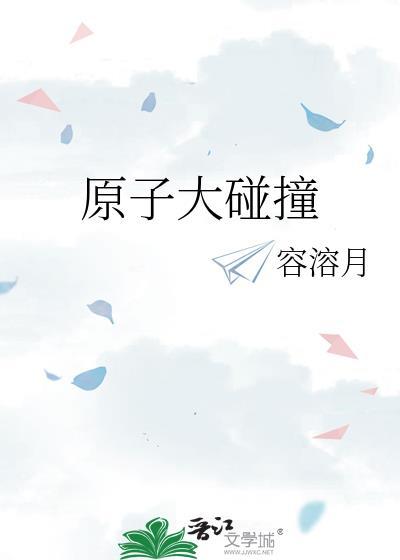 原子大碰撞(容溶月)讲了什么