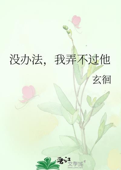 没办法我弄不过他by玄徊笔趣阁