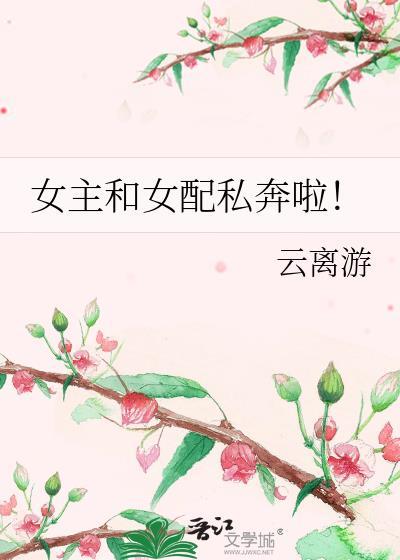 女主和女配私奔啦gl