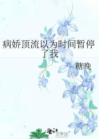 病娇顶流以为时间暂停了我糖晚